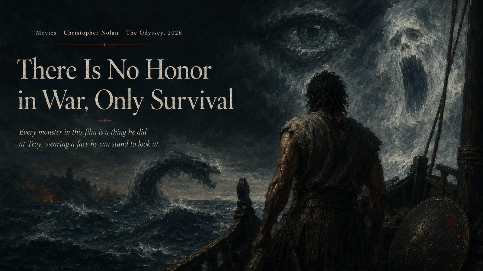 There Is No Honor in War, Only Survival — a reading of Christopher Nolan's The Odyssey (2026). Odysseus at the prow of his ship watching a sea serpent rise from stormy water, Troy burning distantly, ghostly faces looming in the clouds above.